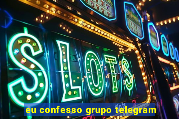 eu confesso grupo telegram